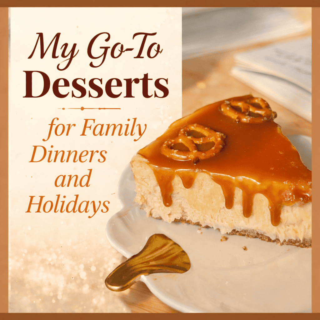 My Go-To Desserts for Family Dinners and Holidays