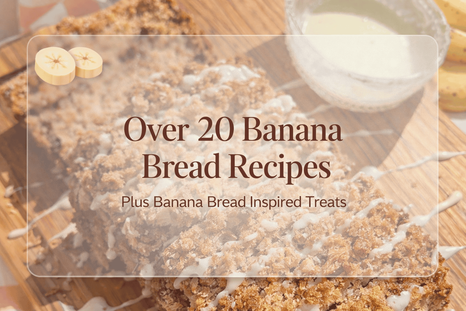 20+ Banana Bread Recipes (Plus Banana Bread Inspired Treats)